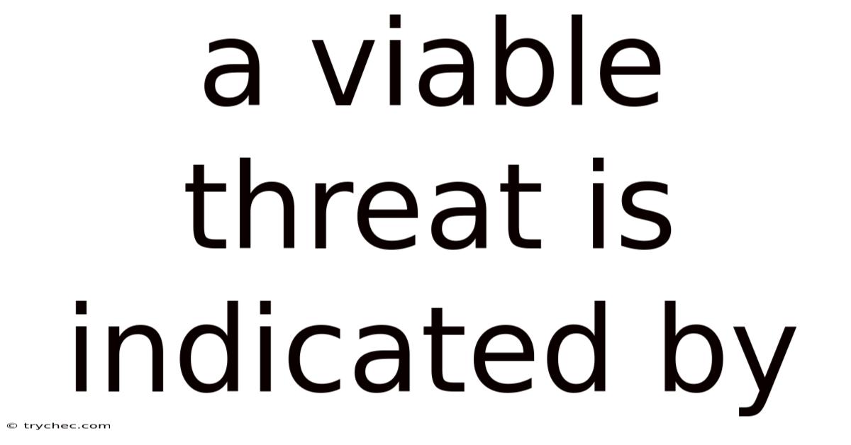 A Viable Threat Is Indicated By