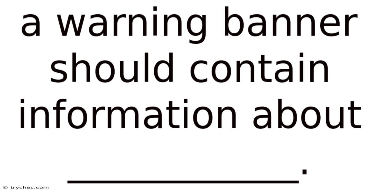 A Warning Banner Should Contain Information About ____________.