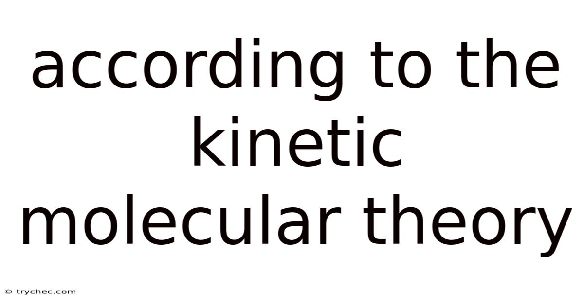According To The Kinetic Molecular Theory