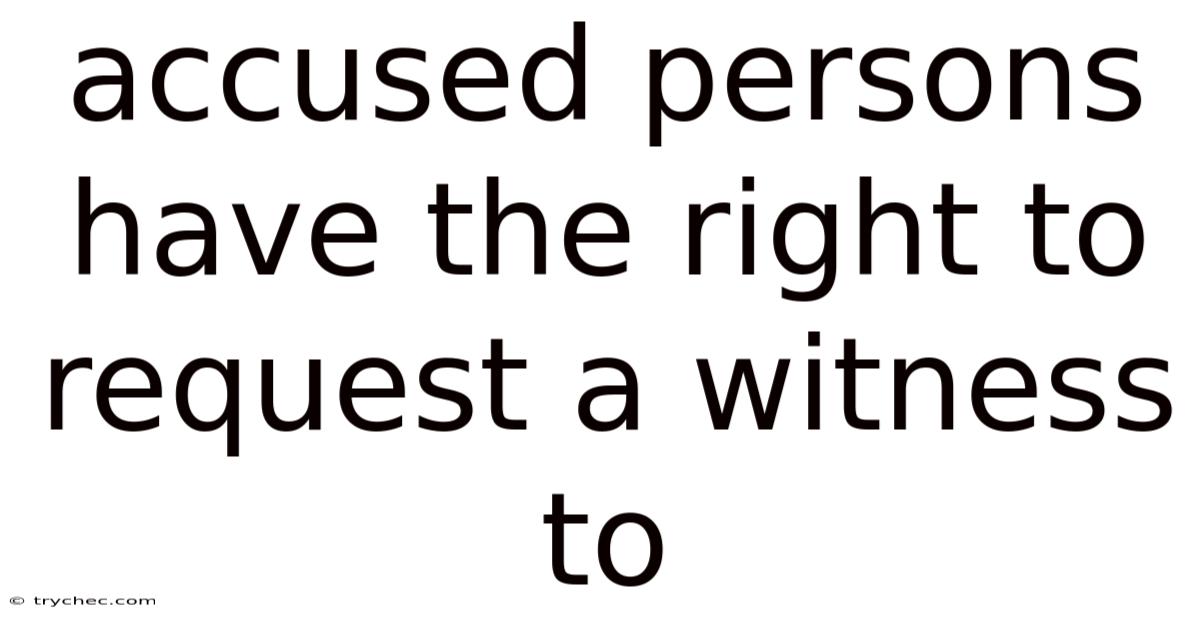 Accused Persons Have The Right To Request A Witness To
