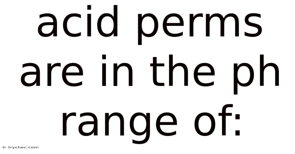Acid Perms Are In The Ph Range Of: