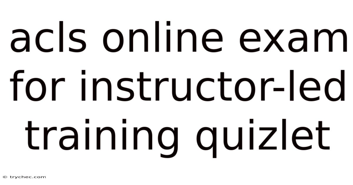 Acls Online Exam For Instructor-led Training Quizlet