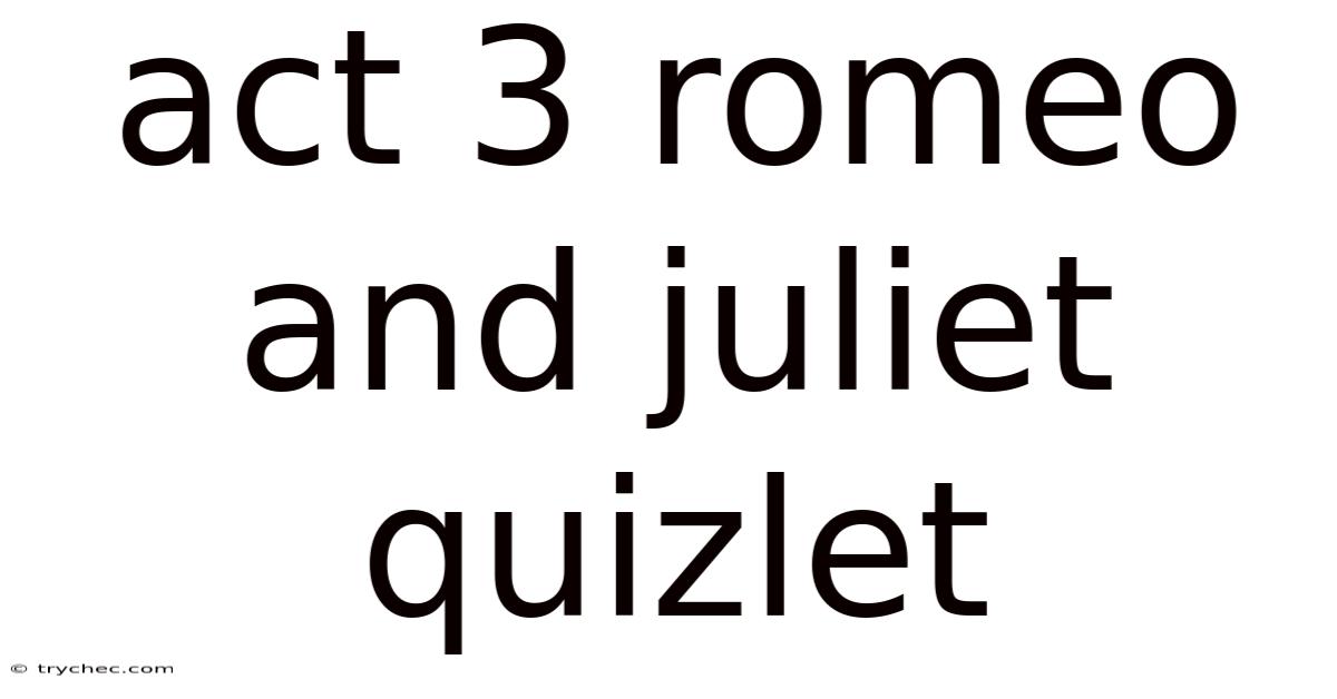Act 3 Romeo And Juliet Quizlet