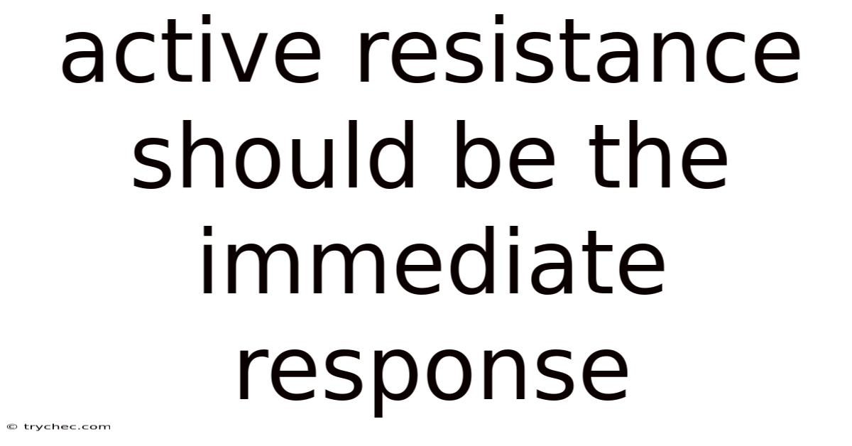 Active Resistance Should Be The Immediate Response