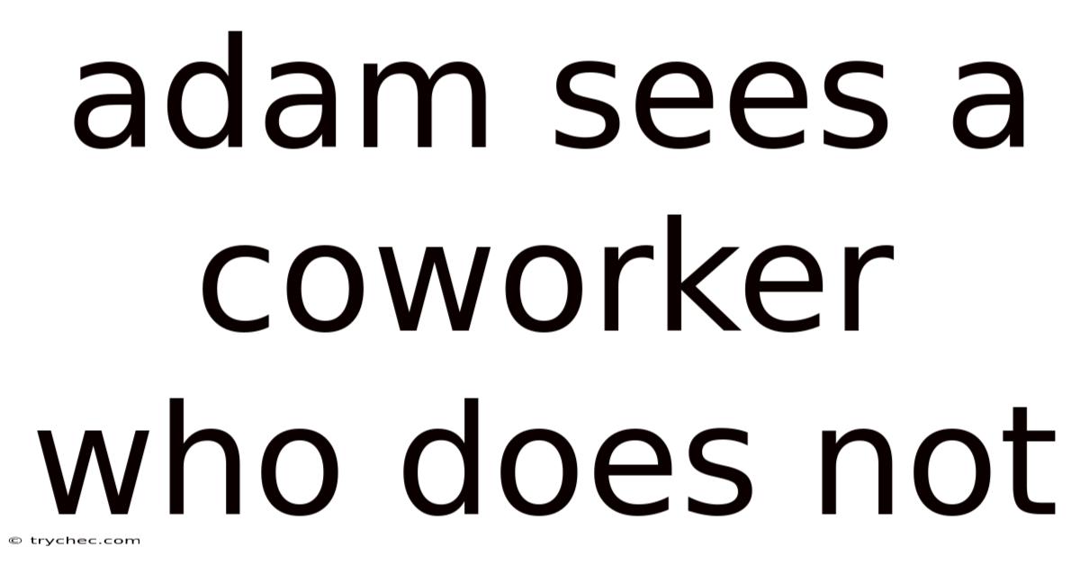 Adam Sees A Coworker Who Does Not
