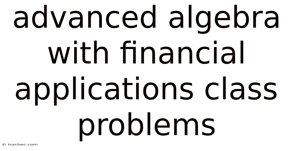 Advanced Algebra With Financial Applications Class Problems