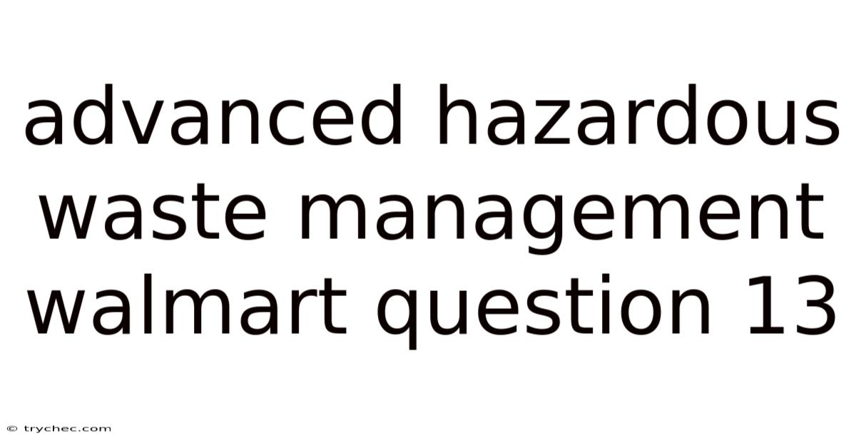 Advanced Hazardous Waste Management Walmart Question 13