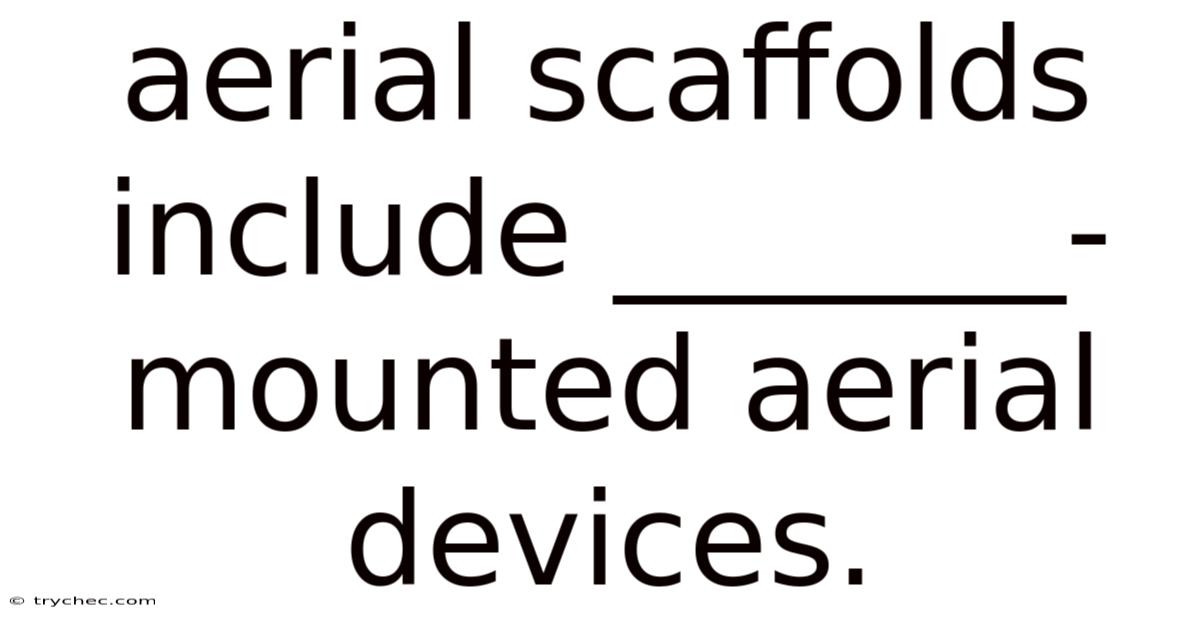 Aerial Scaffolds Include _______-mounted Aerial Devices.