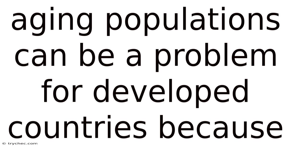Aging Populations Can Be A Problem For Developed Countries Because