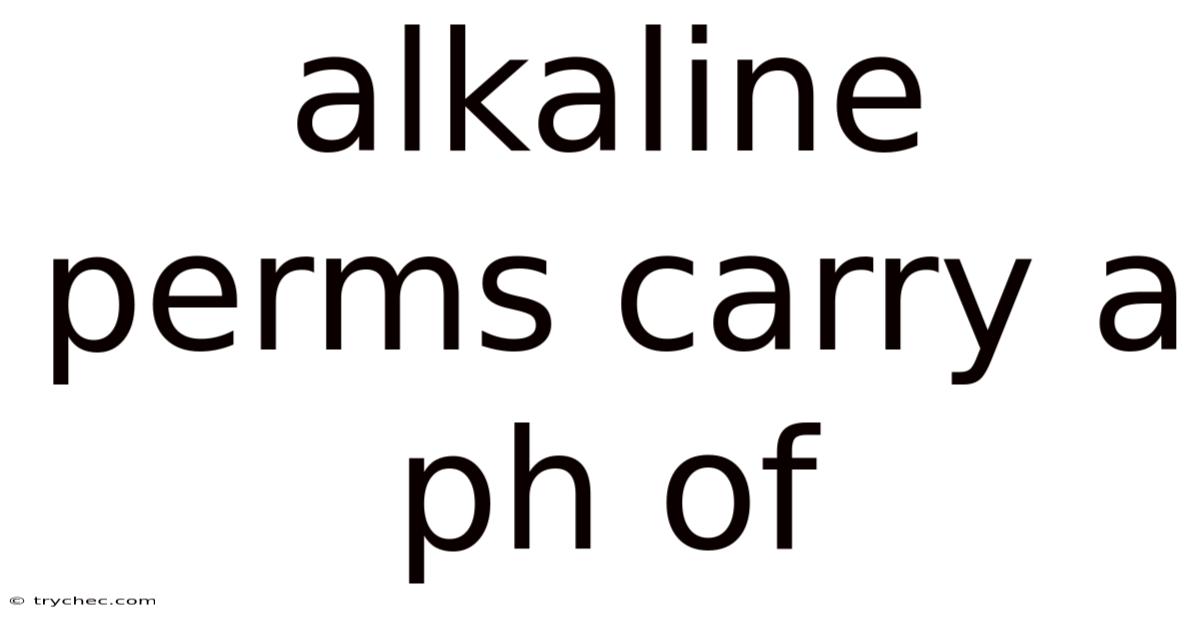 Alkaline Perms Carry A Ph Of