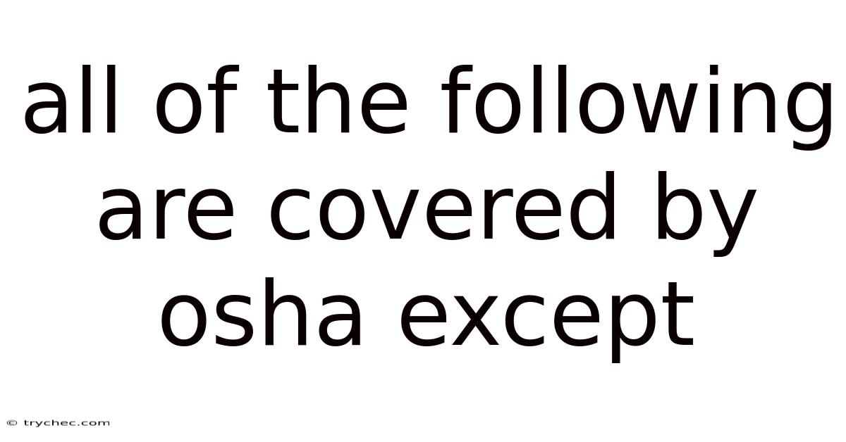 All Of The Following Are Covered By Osha Except