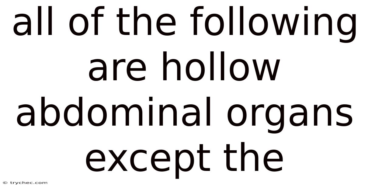 All Of The Following Are Hollow Abdominal Organs Except The