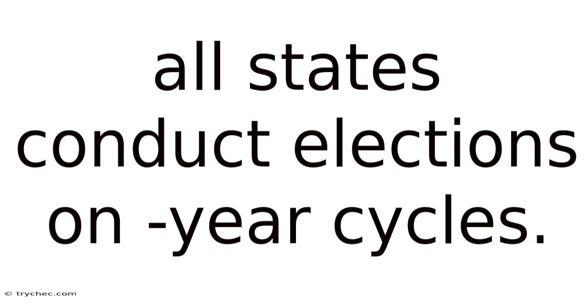 All States Conduct Elections On -year Cycles.