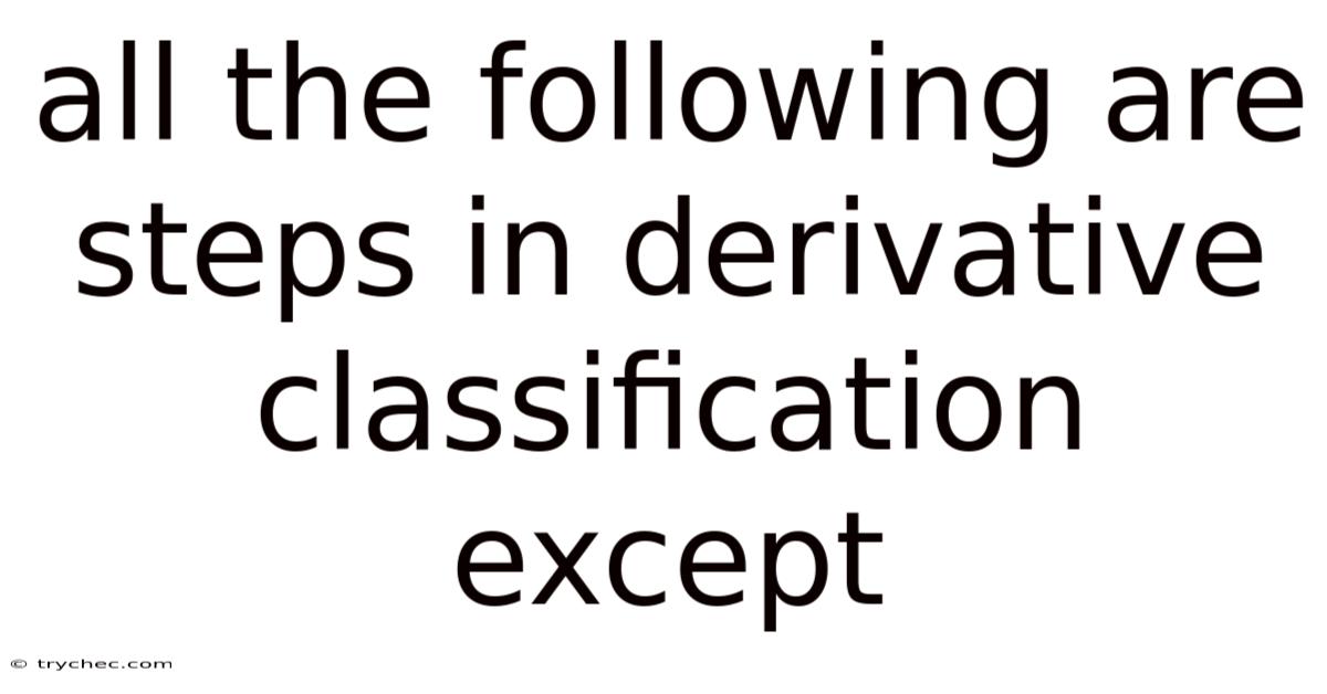 All The Following Are Steps In Derivative Classification Except