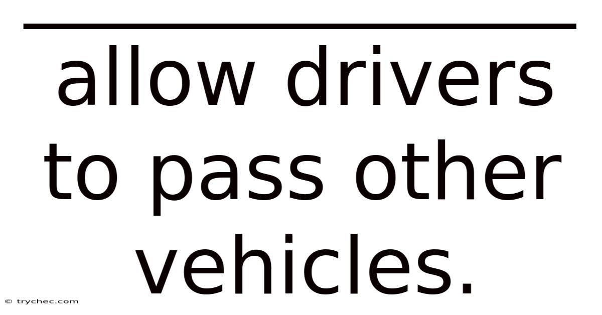 ______________ Allow Drivers To Pass Other Vehicles.