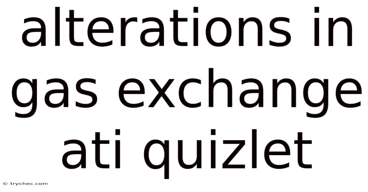 Alterations In Gas Exchange Ati Quizlet