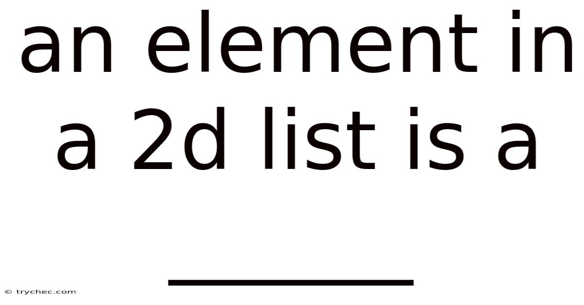 An Element In A 2d List Is A ______