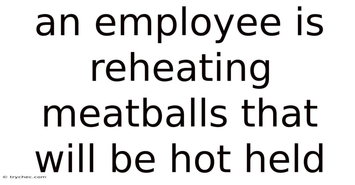 An Employee Is Reheating Meatballs That Will Be Hot Held