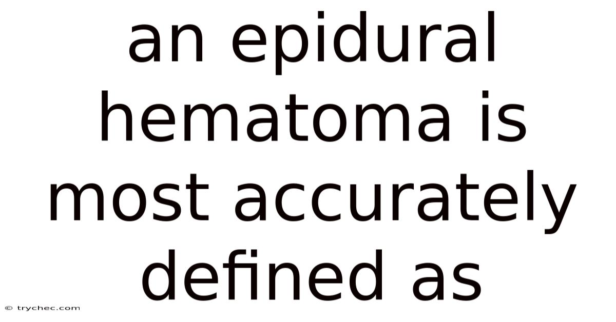An Epidural Hematoma Is Most Accurately Defined As