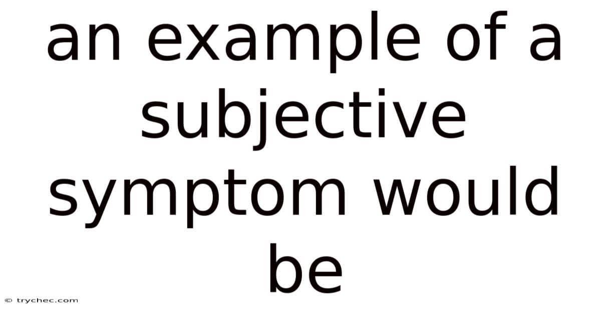 An Example Of A Subjective Symptom Would Be