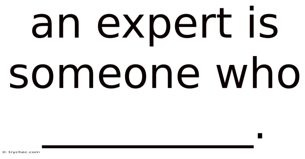 An Expert Is Someone Who __________.