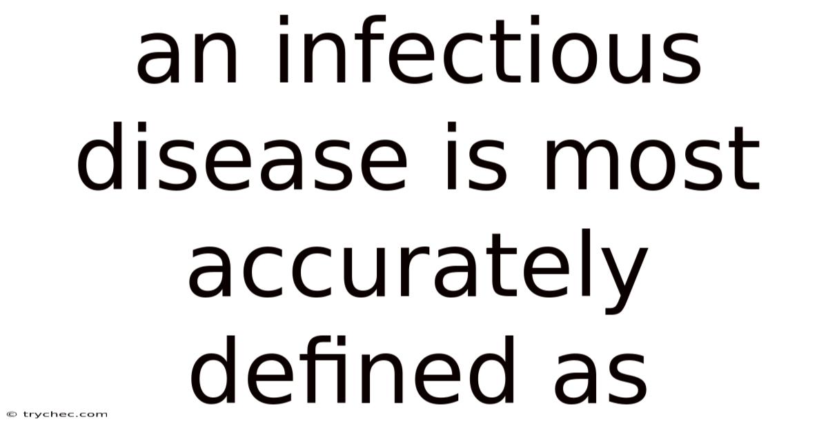 An Infectious Disease Is Most Accurately Defined As