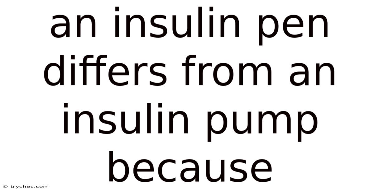 An Insulin Pen Differs From An Insulin Pump Because