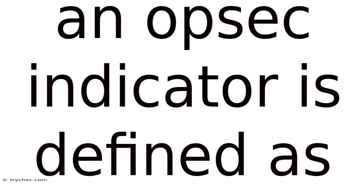 An Opsec Indicator Is Defined As
