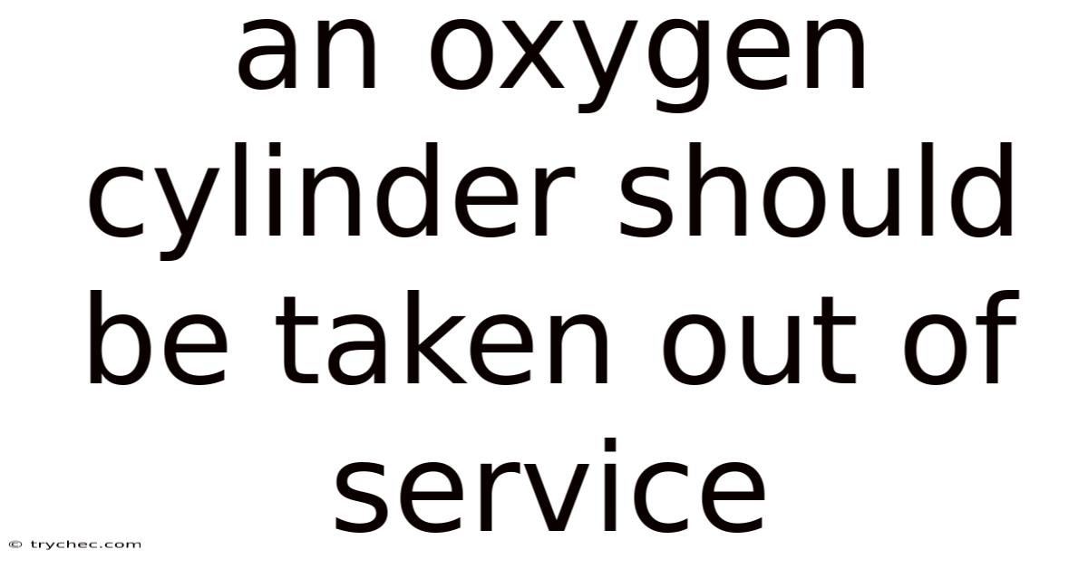 An Oxygen Cylinder Should Be Taken Out Of Service
