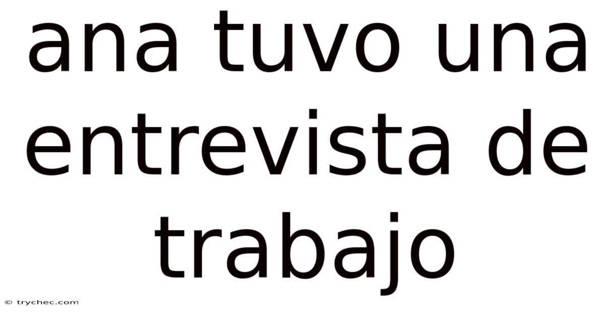 Ana Tuvo Una Entrevista De Trabajo