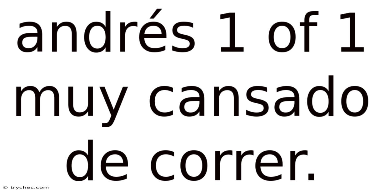 Andrés 1 Of 1 Muy Cansado De Correr.