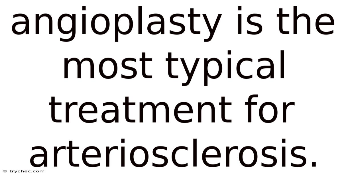 Angioplasty Is The Most Typical Treatment For Arteriosclerosis.