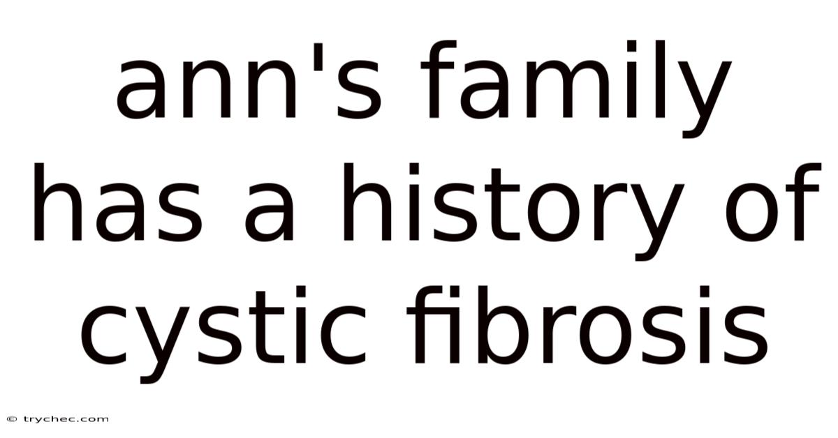 Ann's Family Has A History Of Cystic Fibrosis