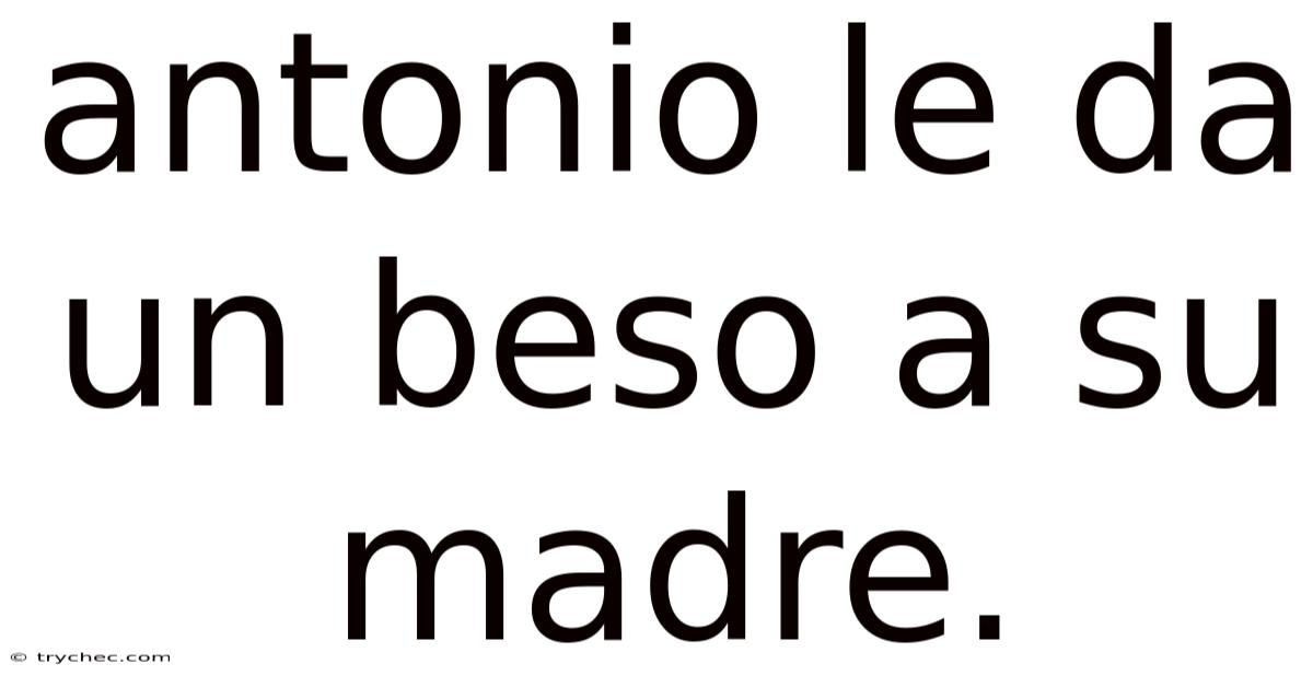 Antonio Le Da Un Beso A Su Madre.