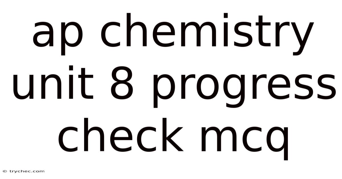 Ap Chemistry Unit 8 Progress Check Mcq