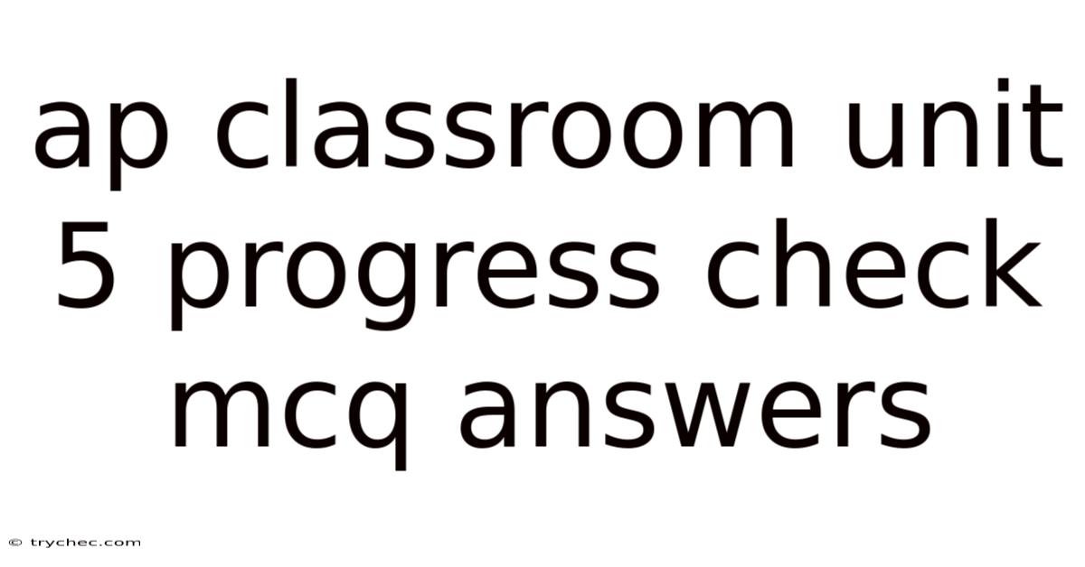 Ap Classroom Unit 5 Progress Check Mcq Answers