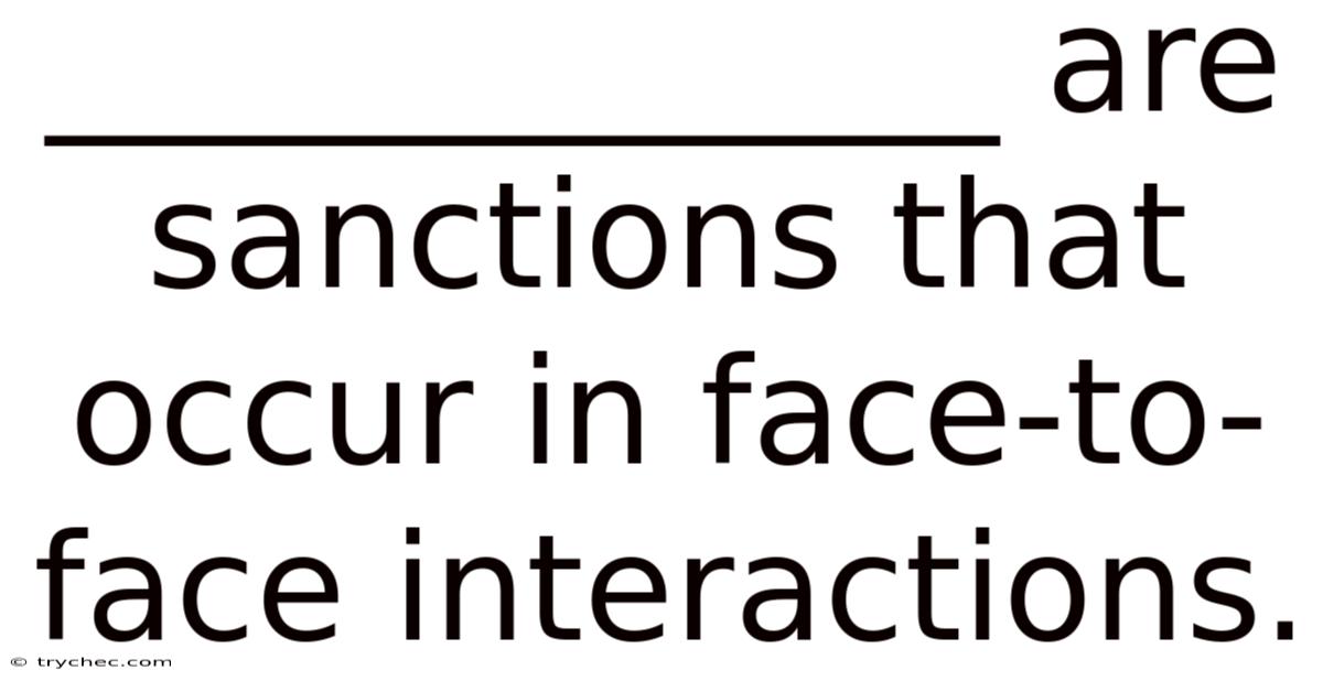 _____________ Are Sanctions That Occur In Face-to-face Interactions.
