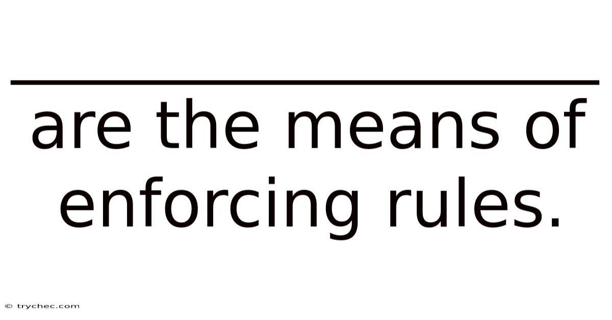 __________________ Are The Means Of Enforcing Rules.