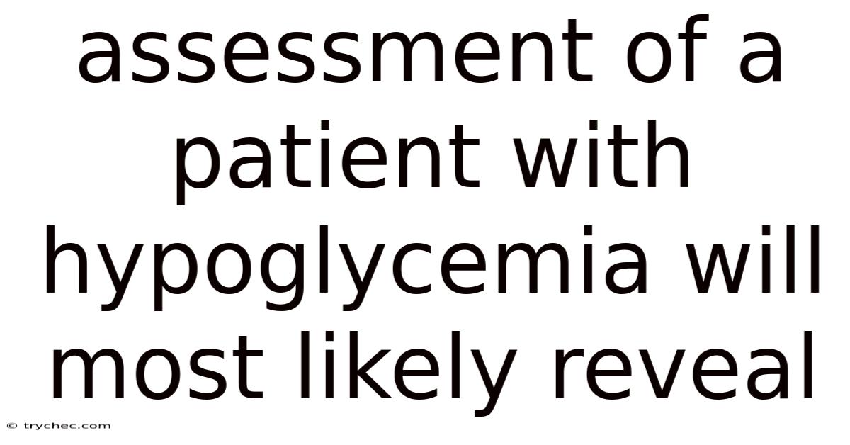Assessment Of A Patient With Hypoglycemia Will Most Likely Reveal