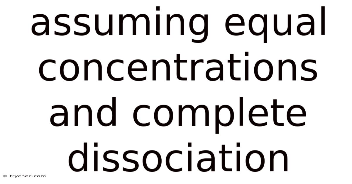 Assuming Equal Concentrations And Complete Dissociation