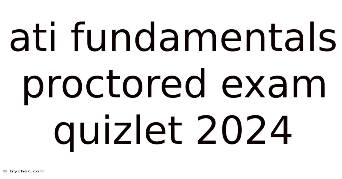 Ati Fundamentals Proctored Exam Quizlet 2024