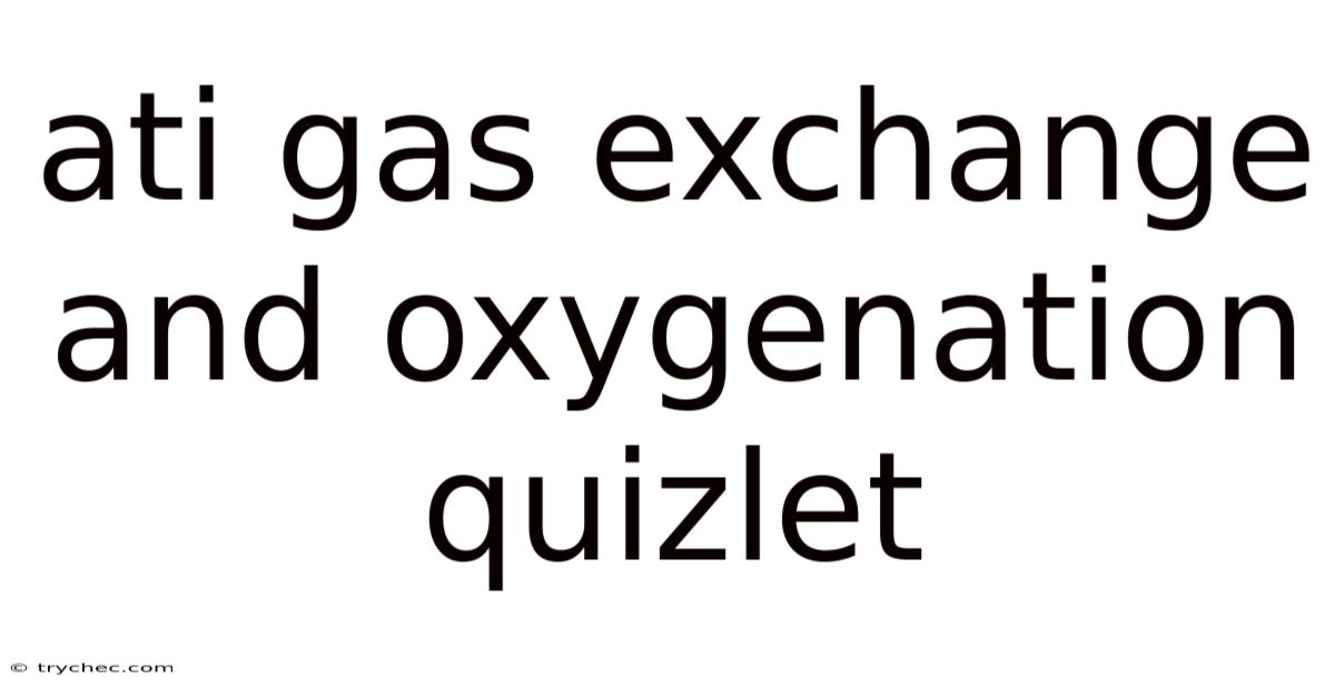 Ati Gas Exchange And Oxygenation Quizlet