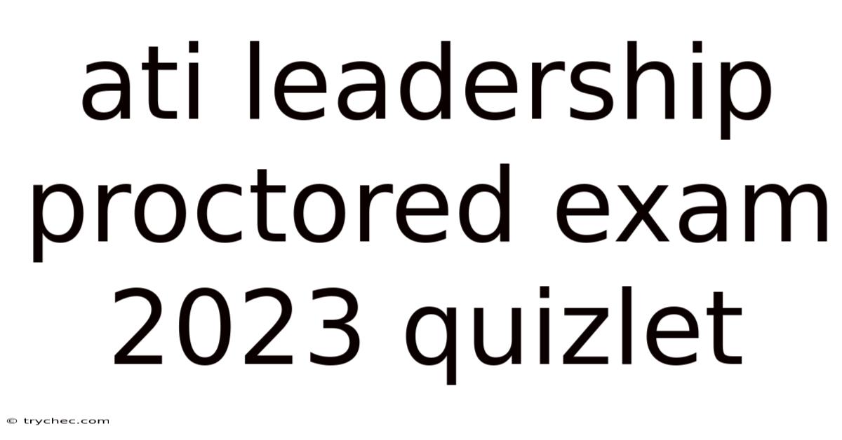 Ati Leadership Proctored Exam 2023 Quizlet