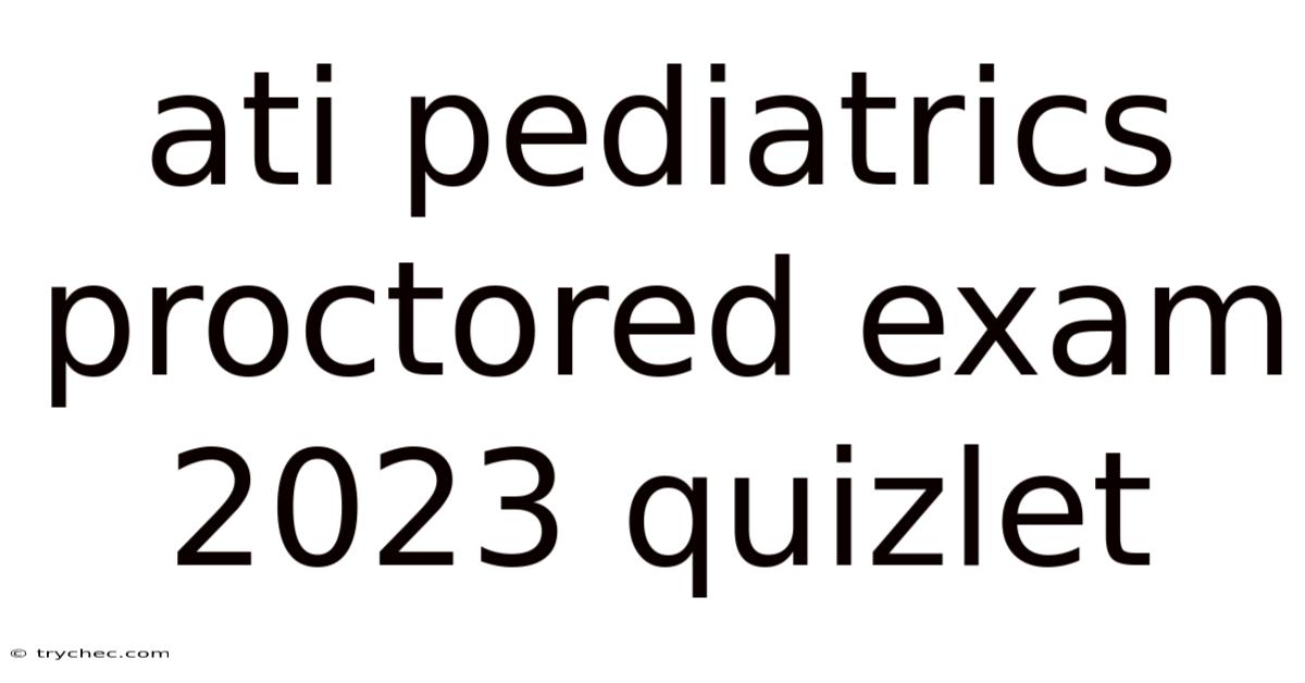 Ati Pediatrics Proctored Exam 2023 Quizlet