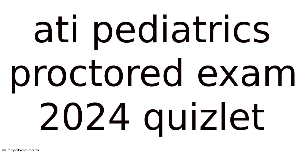 Ati Pediatrics Proctored Exam 2024 Quizlet