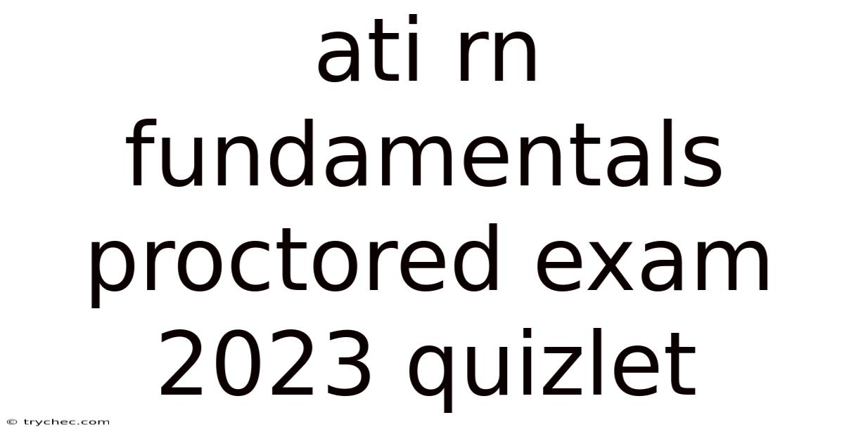 Ati Rn Fundamentals Proctored Exam 2023 Quizlet
