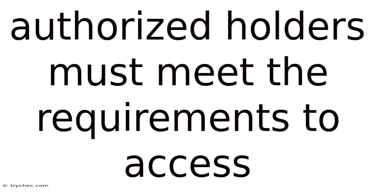 Authorized Holders Must Meet The Requirements To Access