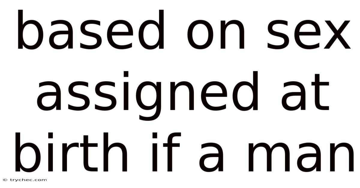 Based On Sex Assigned At Birth If A Man