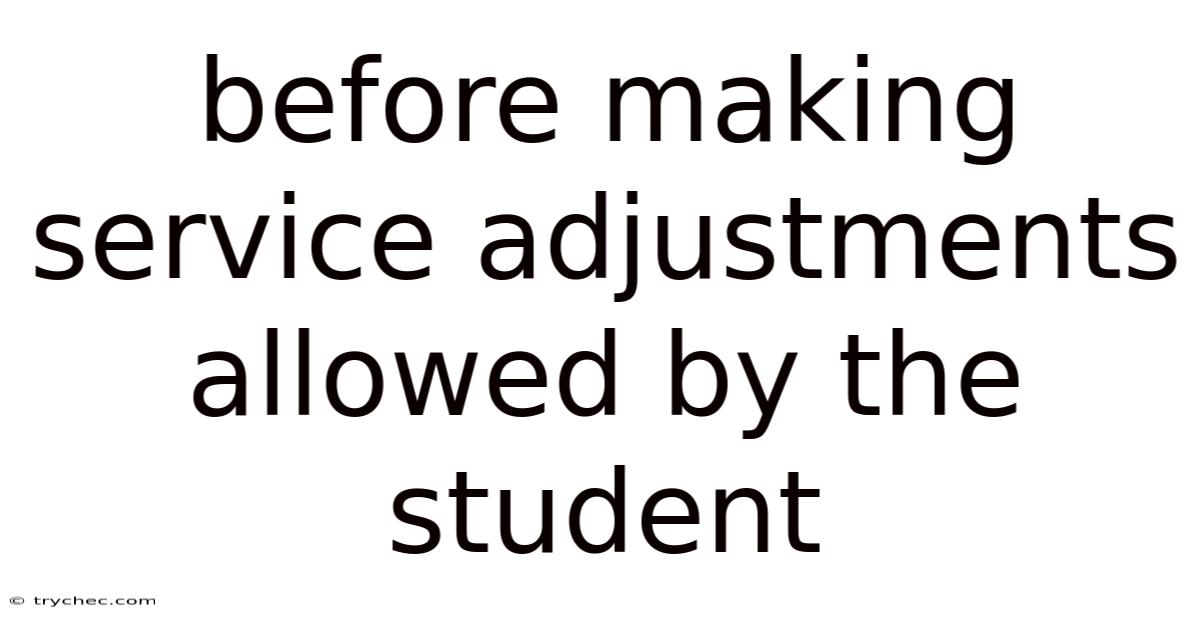 Before Making Service Adjustments Allowed By The Student
