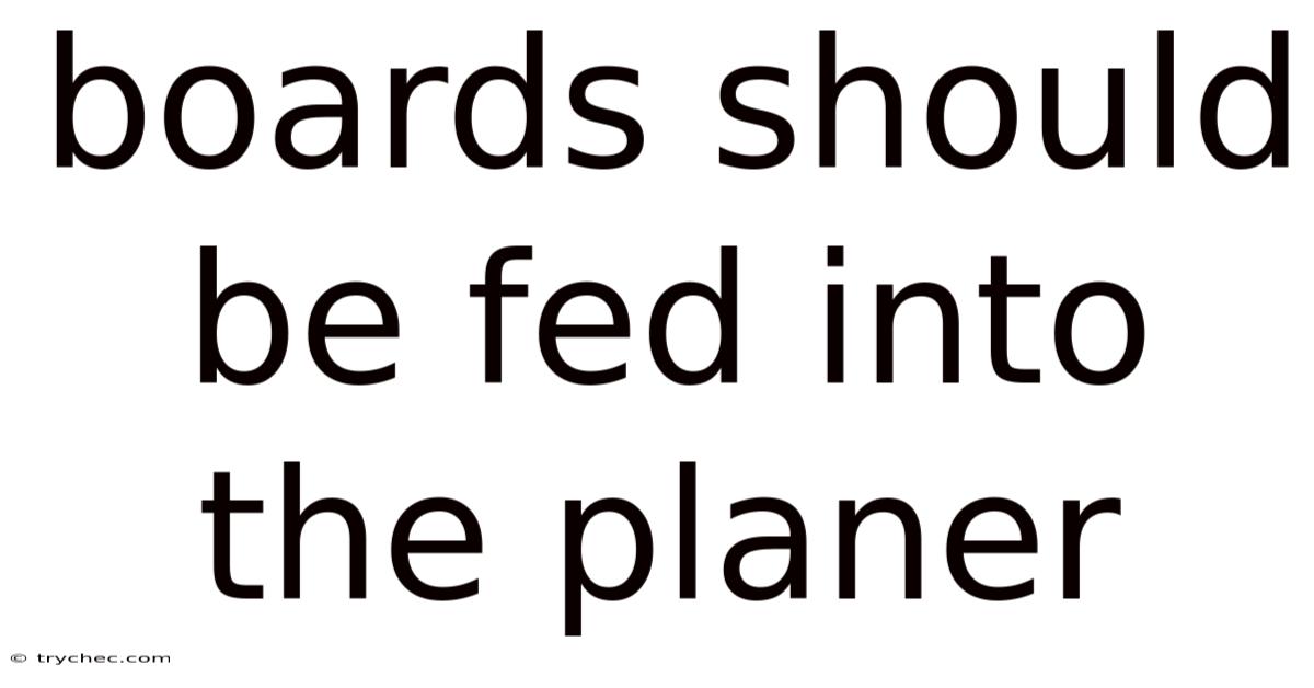 Boards Should Be Fed Into The Planer